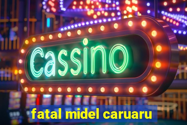 fatal midel caruaru