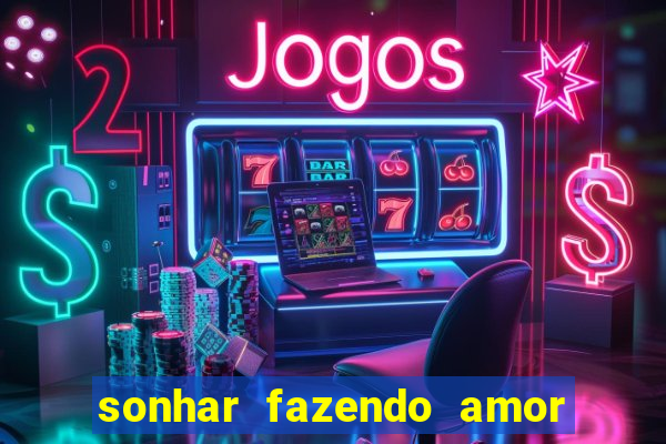 sonhar fazendo amor com outra pessoa jogo do bicho