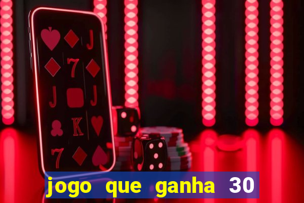 jogo que ganha 30 reais no cadastro