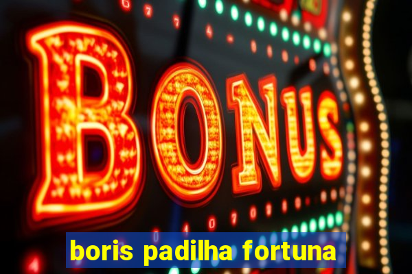 boris padilha fortuna