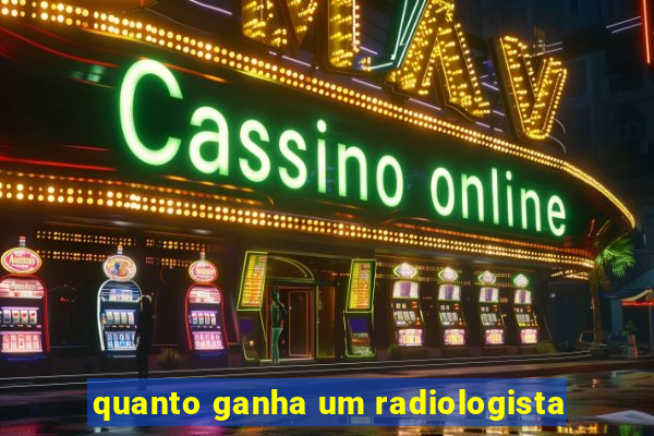 quanto ganha um radiologista