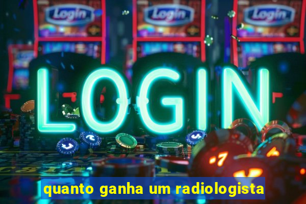 quanto ganha um radiologista