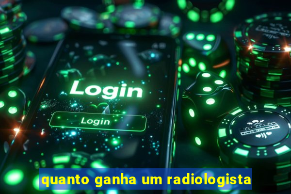 quanto ganha um radiologista