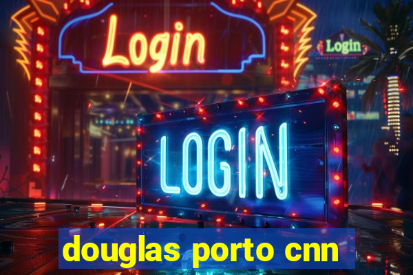 douglas porto cnn