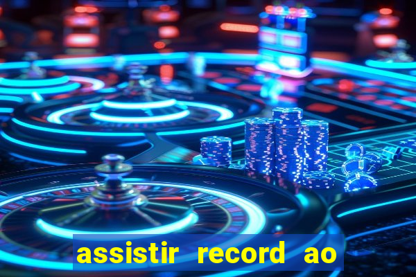 assistir record ao vivo bahia