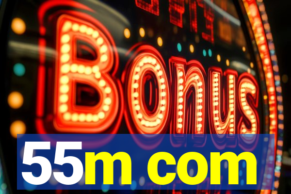 55m com