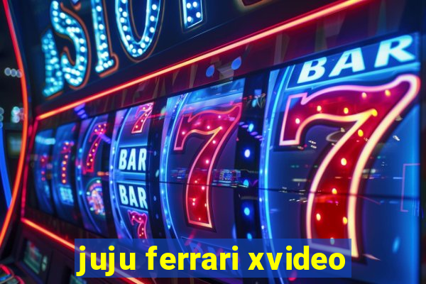 juju ferrari xvideo