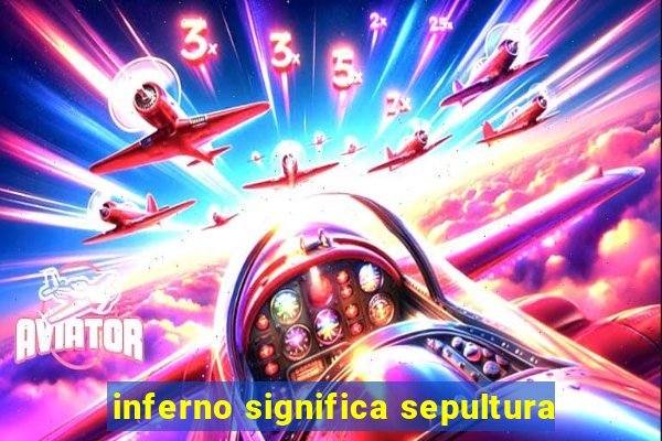 inferno significa sepultura