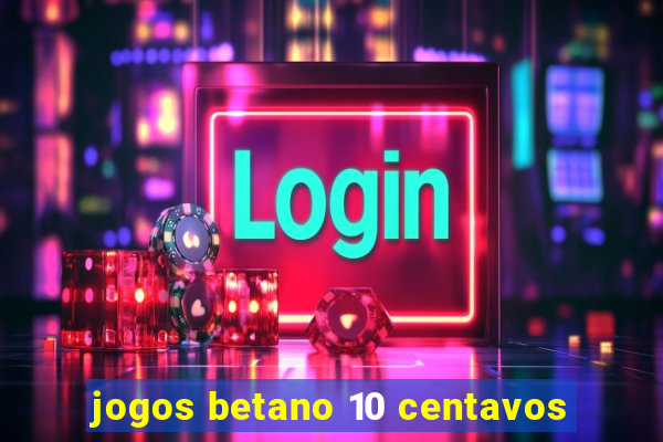 jogos betano 10 centavos
