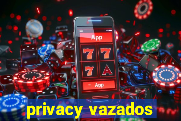 privacy vazados