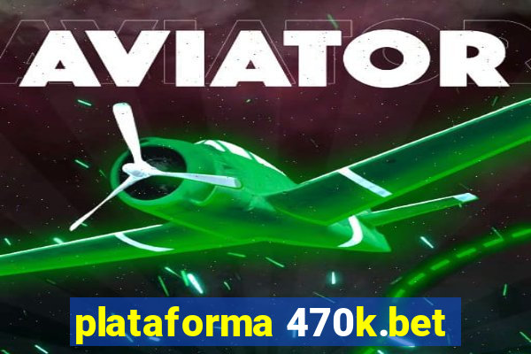 plataforma 470k.bet