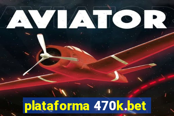 plataforma 470k.bet