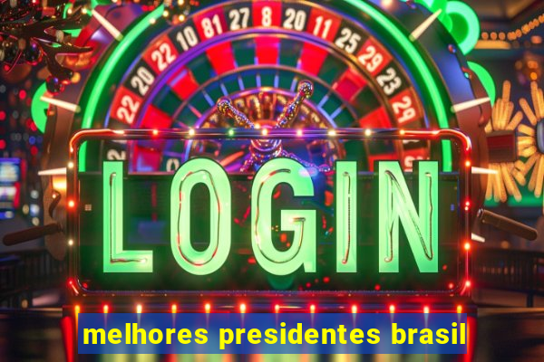 melhores presidentes brasil