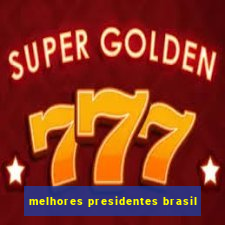 melhores presidentes brasil