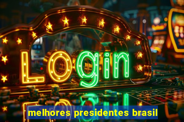melhores presidentes brasil