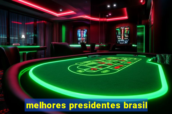 melhores presidentes brasil