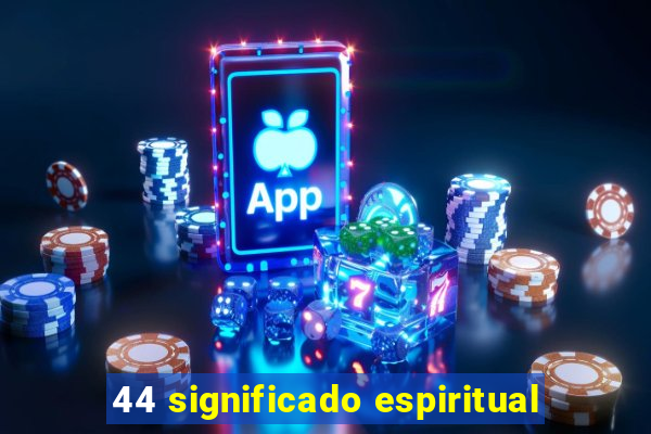 44 significado espiritual