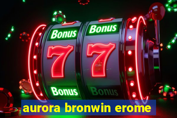 aurora bronwin erome