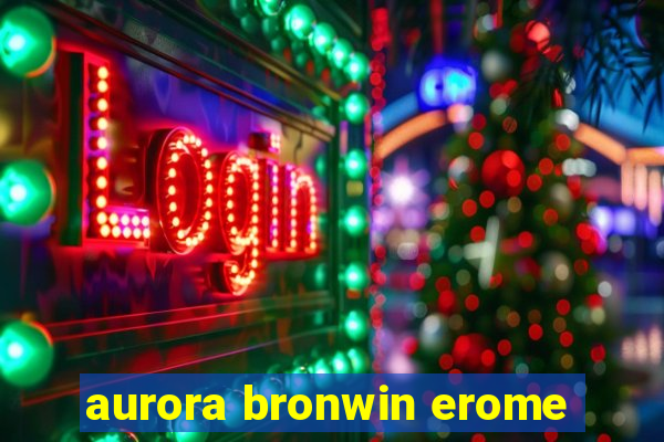 aurora bronwin erome