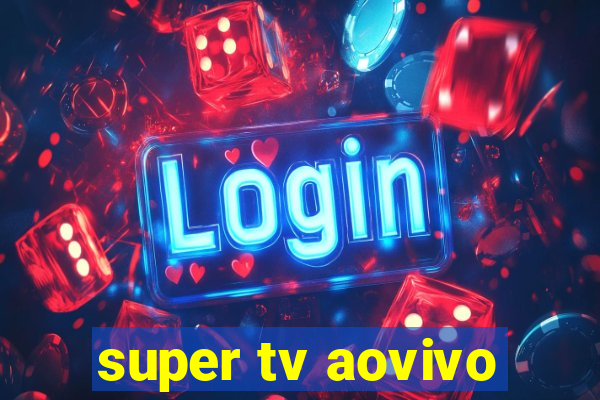 super tv aovivo