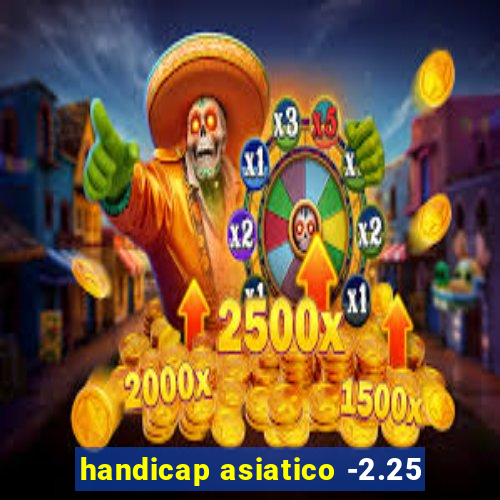 handicap asiatico -2.25