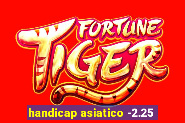 handicap asiatico -2.25