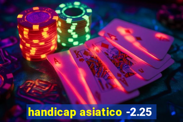 handicap asiatico -2.25