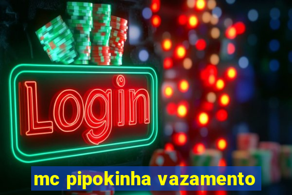 mc pipokinha vazamento