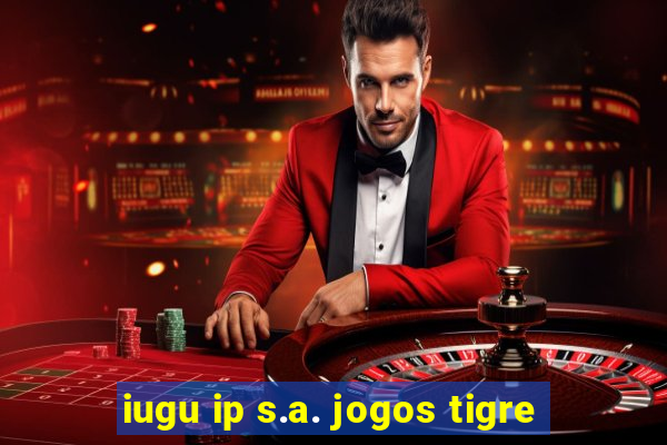 iugu ip s.a. jogos tigre