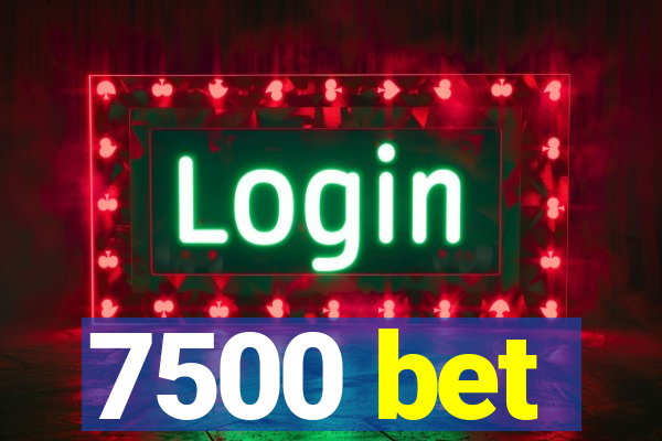 7500 bet