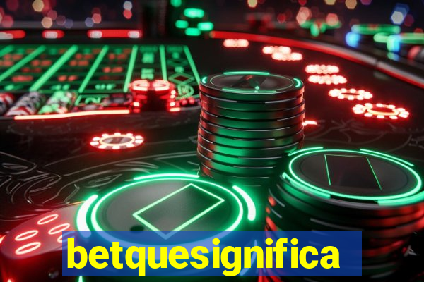 betquesignifica