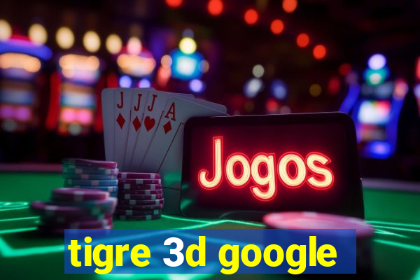 tigre 3d google