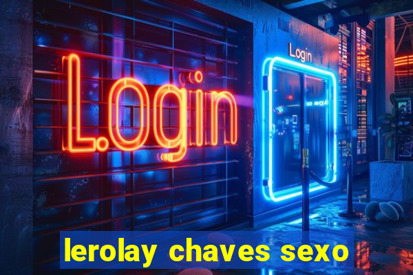 lerolay chaves sexo