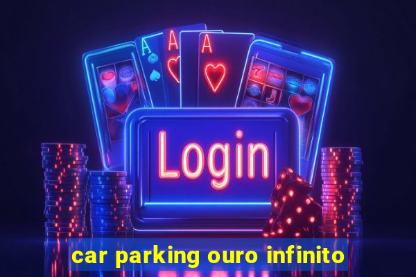 car parking ouro infinito