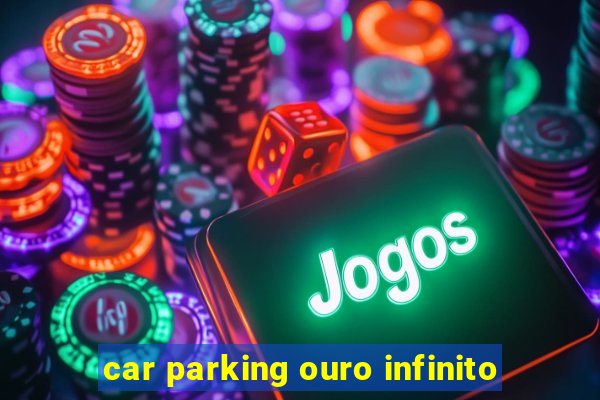 car parking ouro infinito