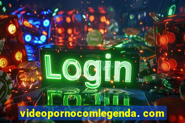 videopornocomlegenda. com