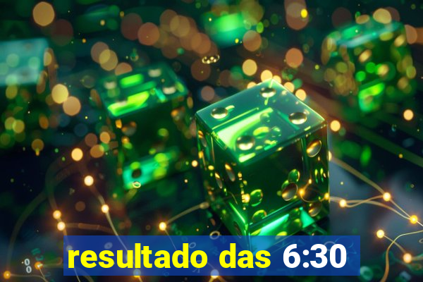 resultado das 6:30