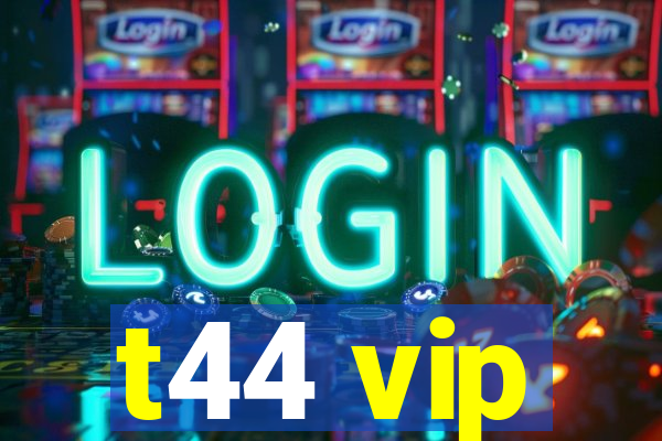 t44 vip