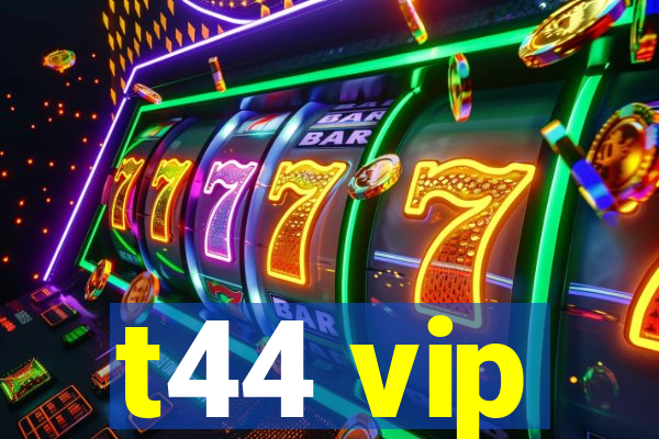 t44 vip