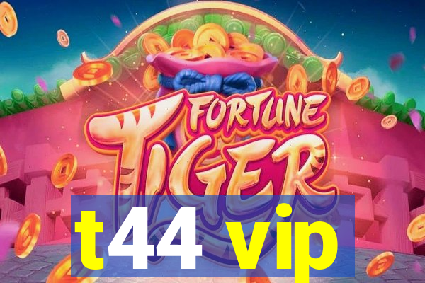 t44 vip