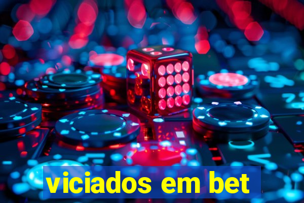 viciados em bet