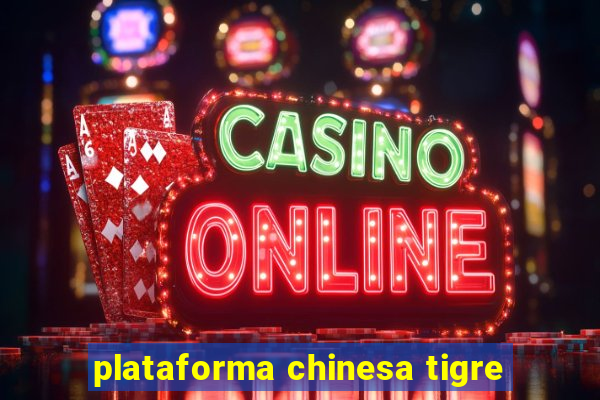 plataforma chinesa tigre