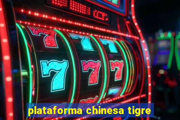 plataforma chinesa tigre