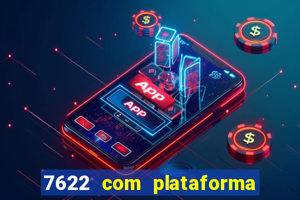 7622 com plataforma de jogos