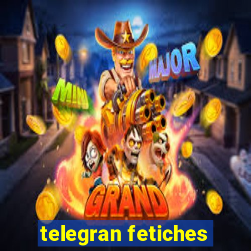telegran fetiches