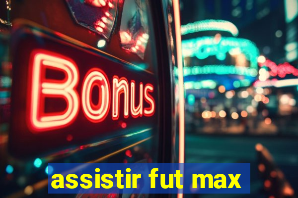 assistir fut max