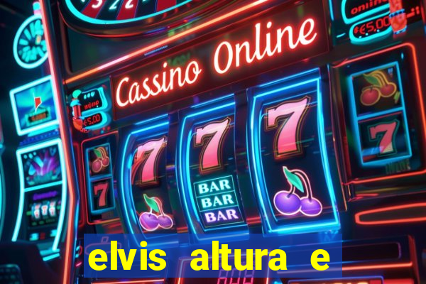 elvis altura e peso elvis presley altura