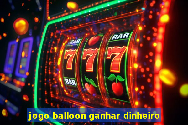jogo balloon ganhar dinheiro