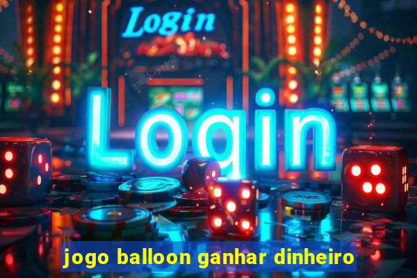 jogo balloon ganhar dinheiro