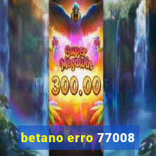 betano erro 77008